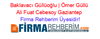 Baklavacı+Güllüoğlu+|+Ömer+Güllü+Ali+Fuat+Cebesoy+Gaziantep Firma+Rehberim+Üyesidir!